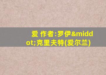 爱 作者:罗伊·克里夫特(爱尔兰)